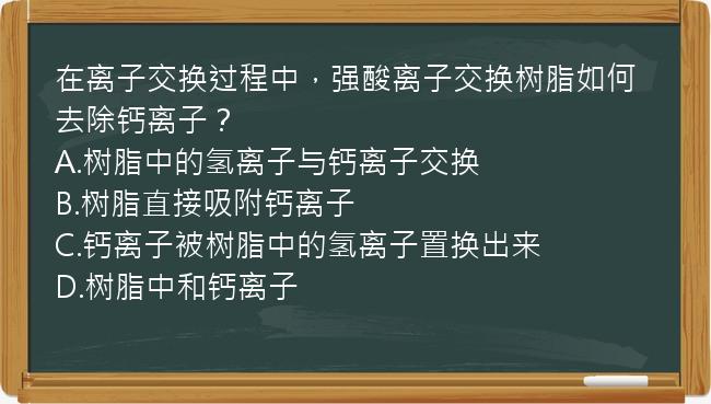 在离子交换过程中，强酸离子交换树脂如何去除钙离子？