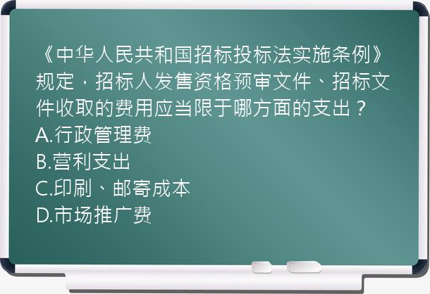 《中华人民共和国招标投标法实施条例》规定，招标人发售资格预审文件、招标文件收取的费用应当限于哪方面的支出？