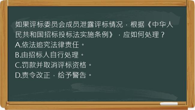 如果评标委员会成员泄露评标情况，根据《中华人民共和国招标投标法实施条例》，应如何处理？