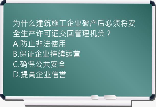 为什么建筑施工企业破产后必须将安全生产许可证交回管理机关？