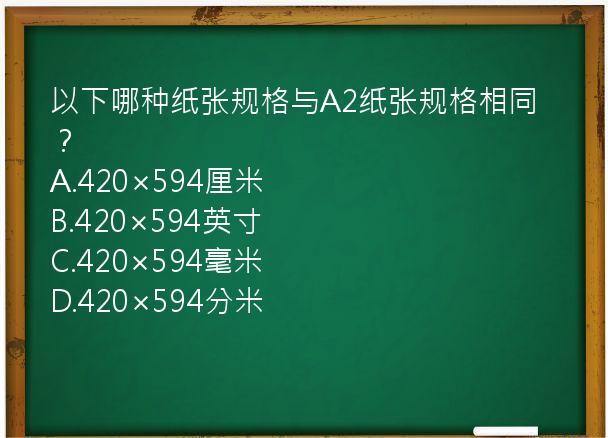 以下哪种纸张规格与A2纸张规格相同？