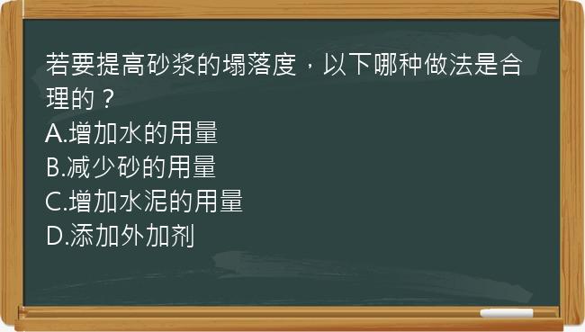 若要提高砂浆的塌落度，以下哪种做法是合理的？