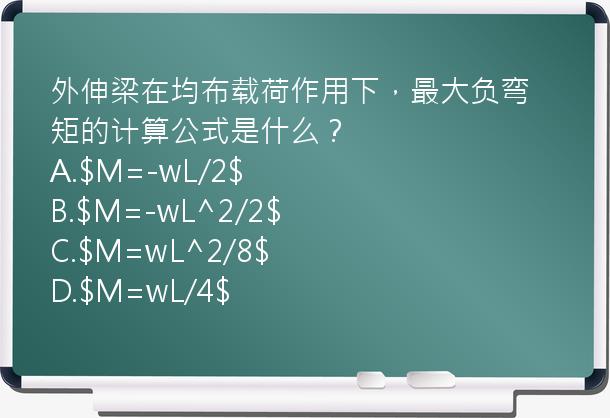 外伸梁在均布载荷作用下，最大负弯矩的计算公式是什么？