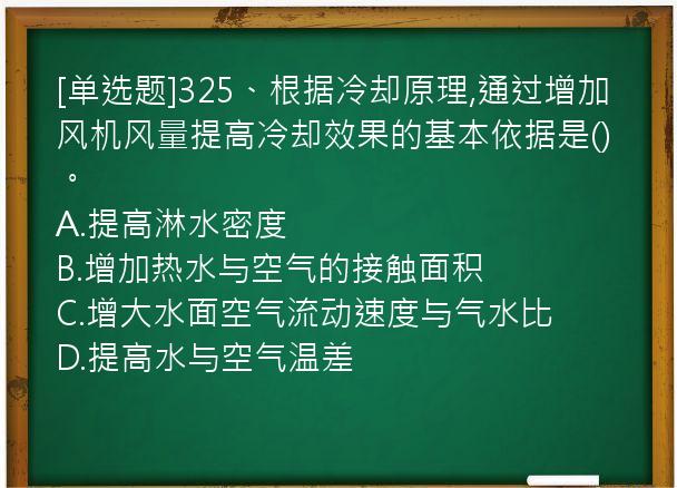 [单选题]325、根据冷却原理,通过增加风机风量提高冷却效果的基本依据是()。