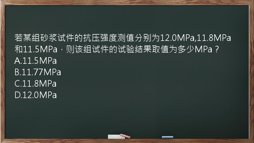 若某组砂浆试件的抗压强度测值分别为12.0MPa,11.8MPa和11.5MPa，则该组试件的试验结果取值为多少MPa？