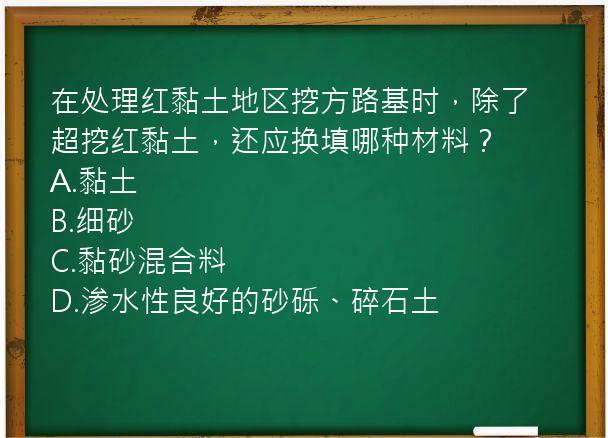 在处理红黏土地区挖方路基时，除了超挖红黏土，还应换填哪种材料？