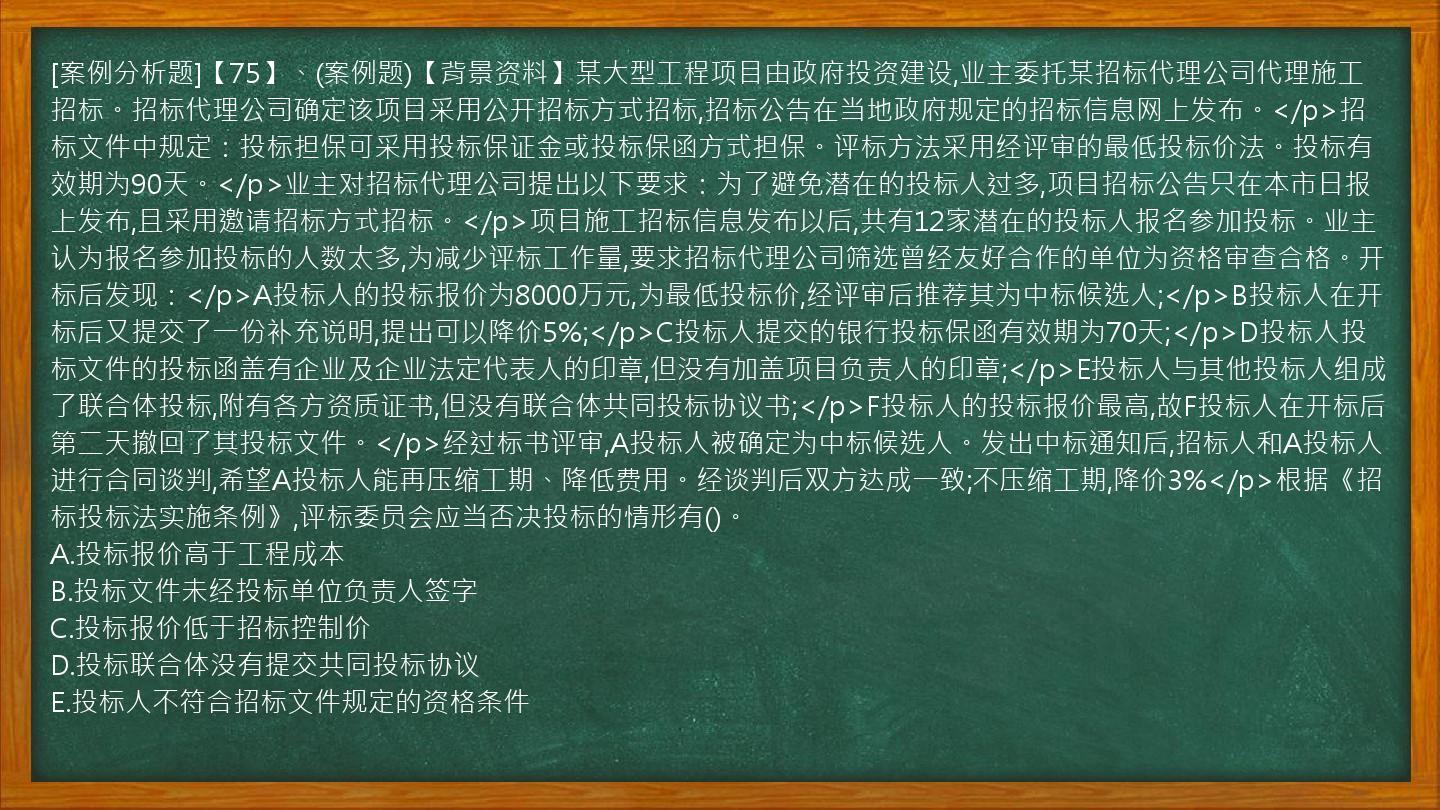 [案例分析题]【75】、(案例题)【背景资料】某大型工程项目由政府投资建设,业主委托某招标代理公司代理施工招标。招标代理公司确定该项目采用公开招标方式招标,招标公告在当地政府规定的招标信息网上发布。</p