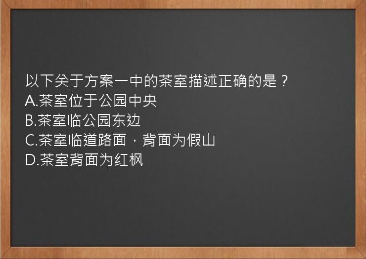 以下关于方案一中的茶室描述正确的是？