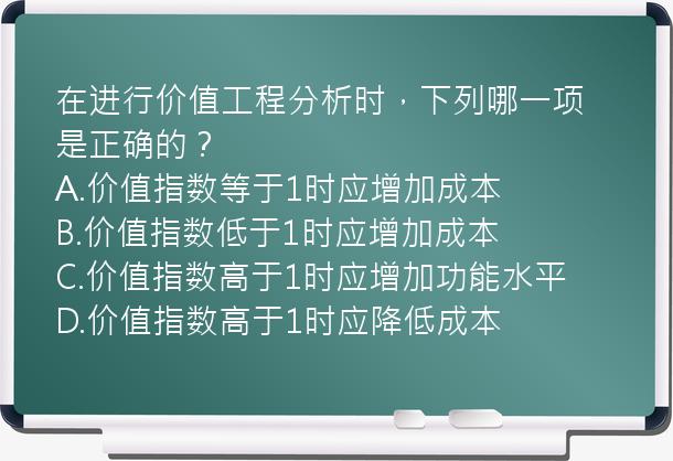 在进行价值工程分析时，下列哪一项是正确的？