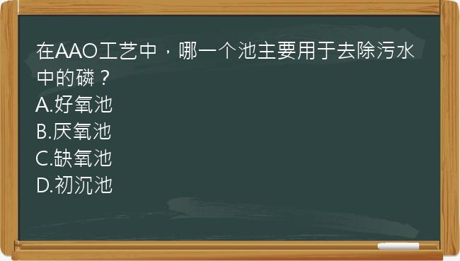 在AAO工艺中，哪一个池主要用于去除污水中的磷？