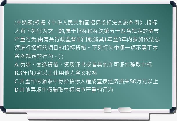 (单选题)根据《中华人民共和国招标投标法实施条例》,投标人有下列行为之一的,属于招标投标法第五十四条规定的情节严重行为,由有关行政监督部门取消其1年至3年内参加依法必须进行招标的项目的投标资格。下列行为中哪一项不属于本条例规定的行为。(