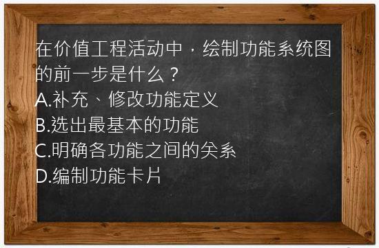 在价值工程活动中，绘制功能系统图的前一步是什么？