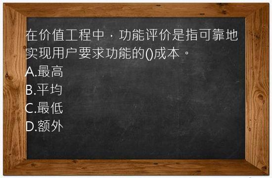 在价值工程中，功能评价是指可靠地实现用户要求功能的()成本。