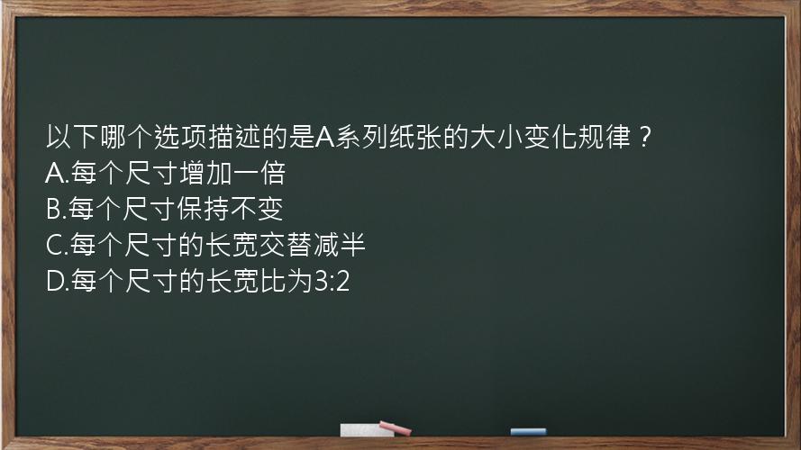 以下哪个选项描述的是A系列纸张的大小变化规律？