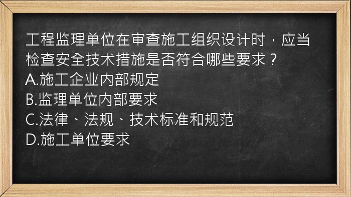 工程监理单位在审查施工组织设计时，应当检查安全技术措施是否符合哪些要求？