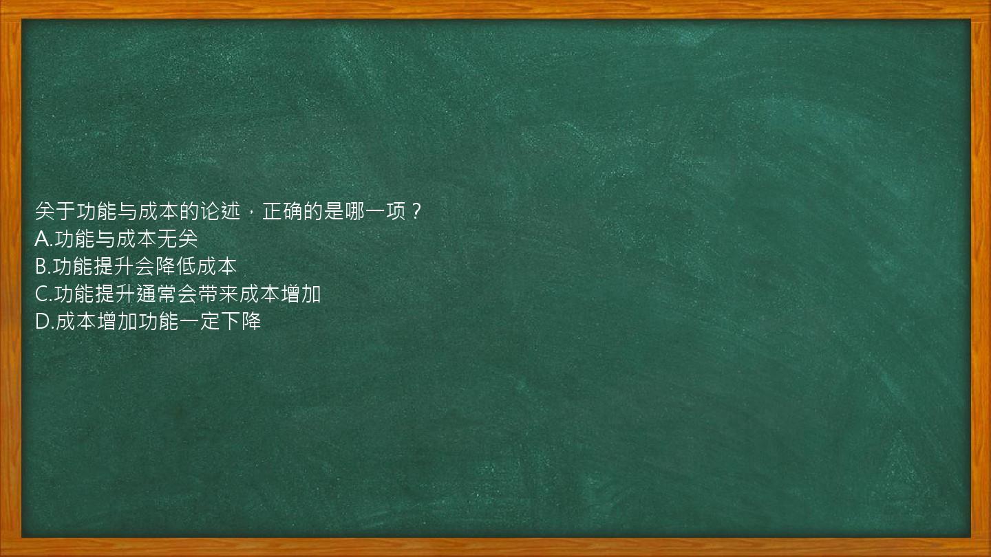 关于功能与成本的论述，正确的是哪一项？