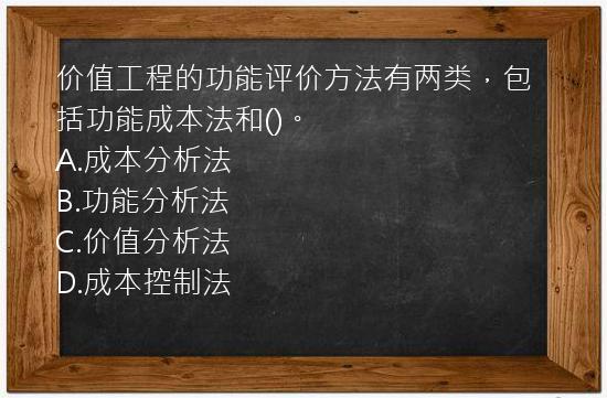 价值工程的功能评价方法有两类，包括功能成本法和()。