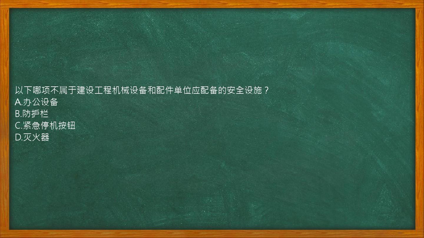 以下哪项不属于建设工程机械设备和配件单位应配备的安全设施？