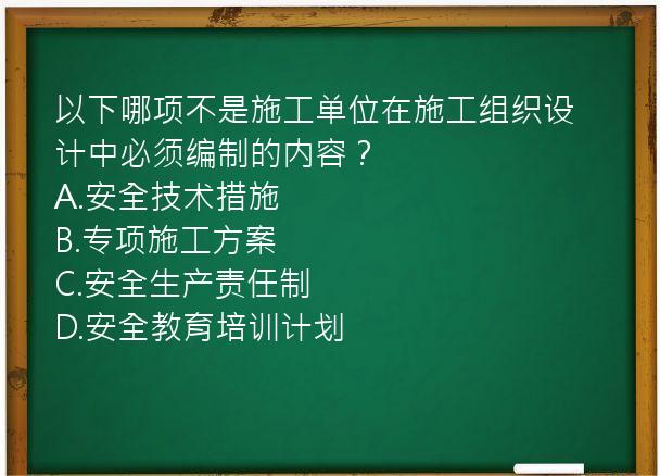 以下哪项不是施工单位在施工组织设计中必须编制的内容？