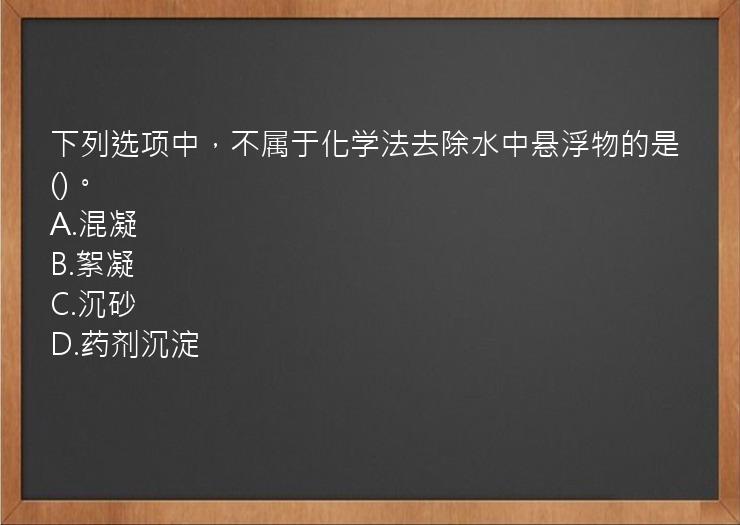 下列选项中，不属于化学法去除水中悬浮物的是()。