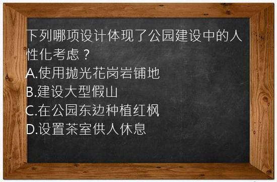 下列哪项设计体现了公园建设中的人性化考虑？