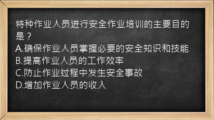 特种作业人员进行安全作业培训的主要目的是？