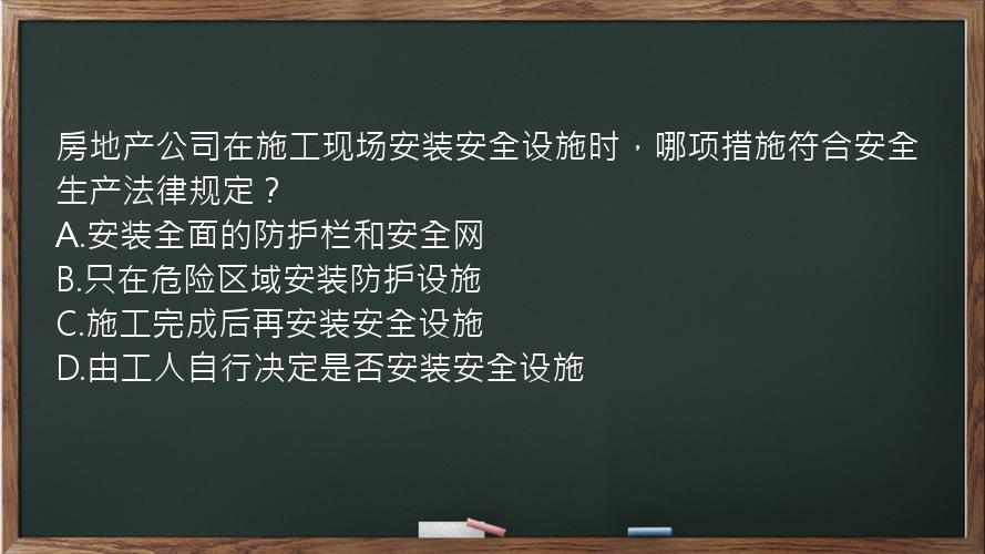 房地产公司在施工现场安装安全设施时，哪项措施符合安全生产法律规定？