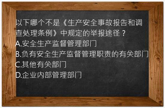 以下哪个不是《生产安全事故报告和调查处理条例》中规定的举报途径？