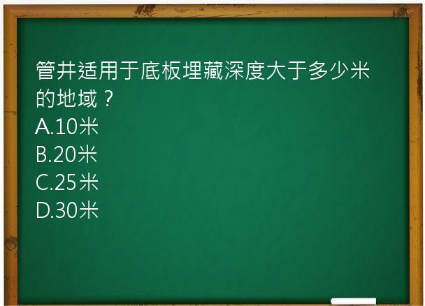 管井适用于底板埋藏深度大于多少米的地域？