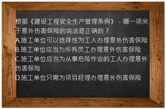 根据《建设工程安全生产管理条例》，哪一项关于意外伤害保险的说法是正确的？