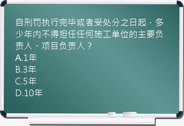 自刑罚执行完毕或者受处分之日起，多少年内不得担任任何施工单位的主要负责人、项目负责人？