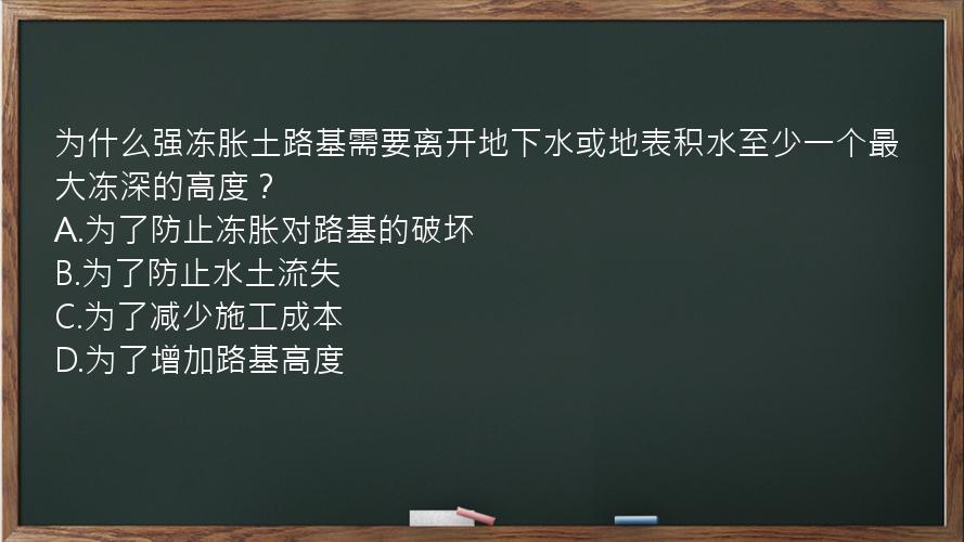 为什么强冻胀土路基需要离开地下水或地表积水至少一个最大冻深的高度？