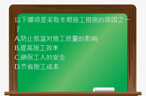 以下哪项是采取冬期施工措施的原因之一？