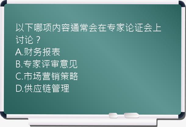 以下哪项内容通常会在专家论证会上讨论？