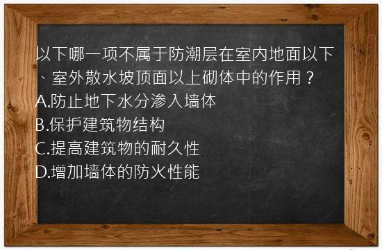 以下哪一项不属于防潮层在室内地面以下、室外散水坡顶面以上砌体中的作用？