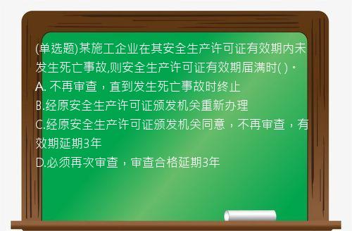 (单选题)某施工企业在其安全生产许可证有效期内未发生死亡事故,则安全生产许可证有效期届满时(