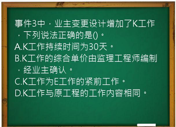 事件3中，业主变更设计增加了K工作，下列说法正确的是()。