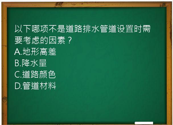 以下哪项不是道路排水管道设置时需要考虑的因素？