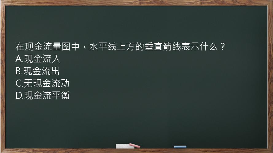 在现金流量图中，水平线上方的垂直箭线表示什么？