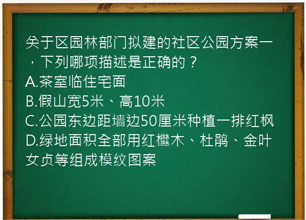 关于区园林部门拟建的社区公园方案一，下列哪项描述是正确的？