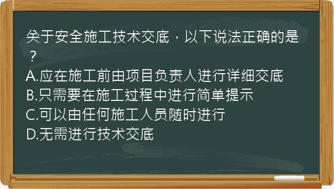 关于安全施工技术交底，以下说法正确的是？