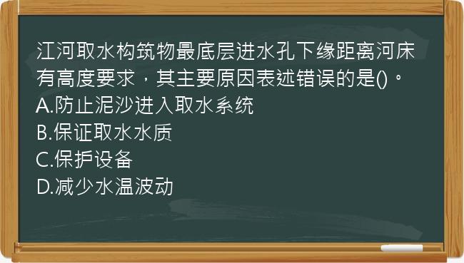 江河取水构筑物最底层进水孔下缘距离河床有高度要求，其主要原因表述错误的是()。