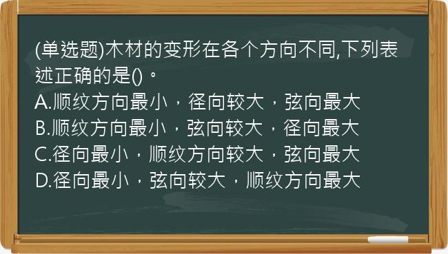 (单选题)木材的变形在各个方向不同,下列表述正确的是()。