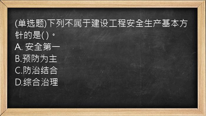 (单选题)下列不属于建设工程安全生产基本方针的是(