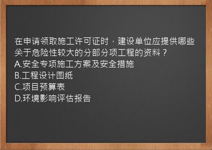 在申请领取施工许可证时，建设单位应提供哪些关于危险性较大的分部分项工程的资料？