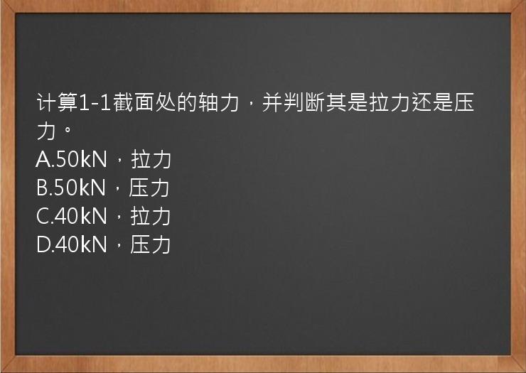 计算1-1截面处的轴力，并判断其是拉力还是压力。