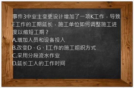 事件3中业主变更设计增加了一项K工作，导致E工作的工期延长，施工单位如何调整施工进度以缩短工期？