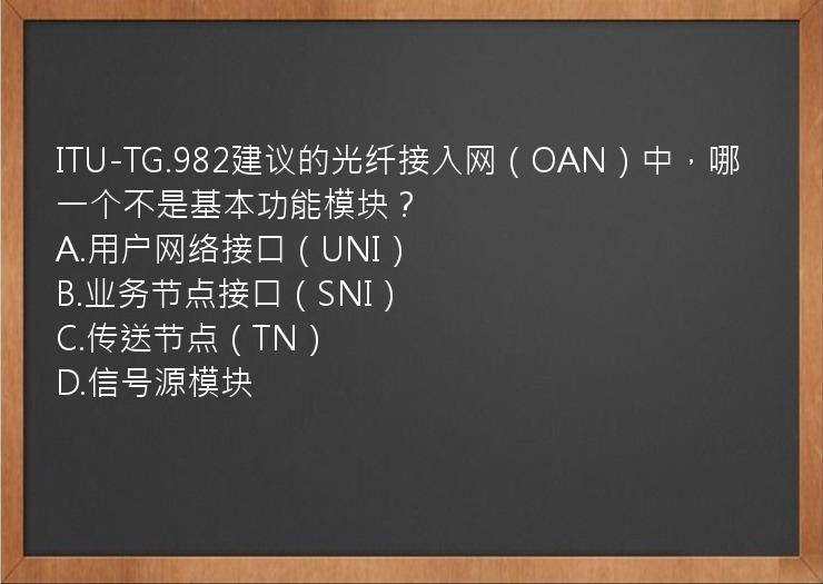 ITU-TG.982建议的光纤接入网（OAN）中，哪一个不是基本功能模块？