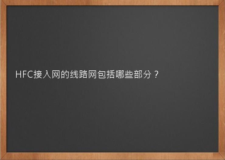 HFC接入网的线路网包括哪些部分？