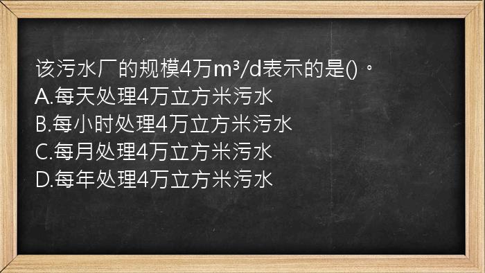 该污水厂的规模4万m³/d表示的是()。